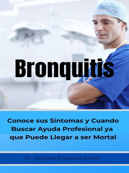 Title details for Bronquitis      Conoce sus síntomas y cuando buscar ayuda profesional ya que puede llegar a ser  Mortal by gustavo espinosa juarez - Available